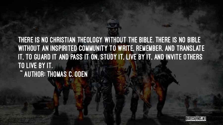 Thomas C. Oden Quotes: There Is No Christian Theology Without The Bible. There Is No Bible Without An Inspirited Community To Write, Remember, And