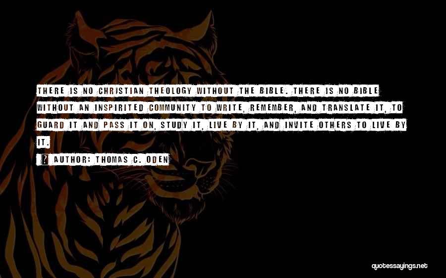 Thomas C. Oden Quotes: There Is No Christian Theology Without The Bible. There Is No Bible Without An Inspirited Community To Write, Remember, And