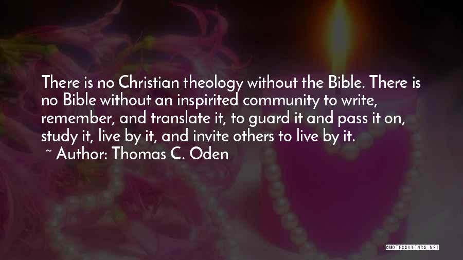 Thomas C. Oden Quotes: There Is No Christian Theology Without The Bible. There Is No Bible Without An Inspirited Community To Write, Remember, And