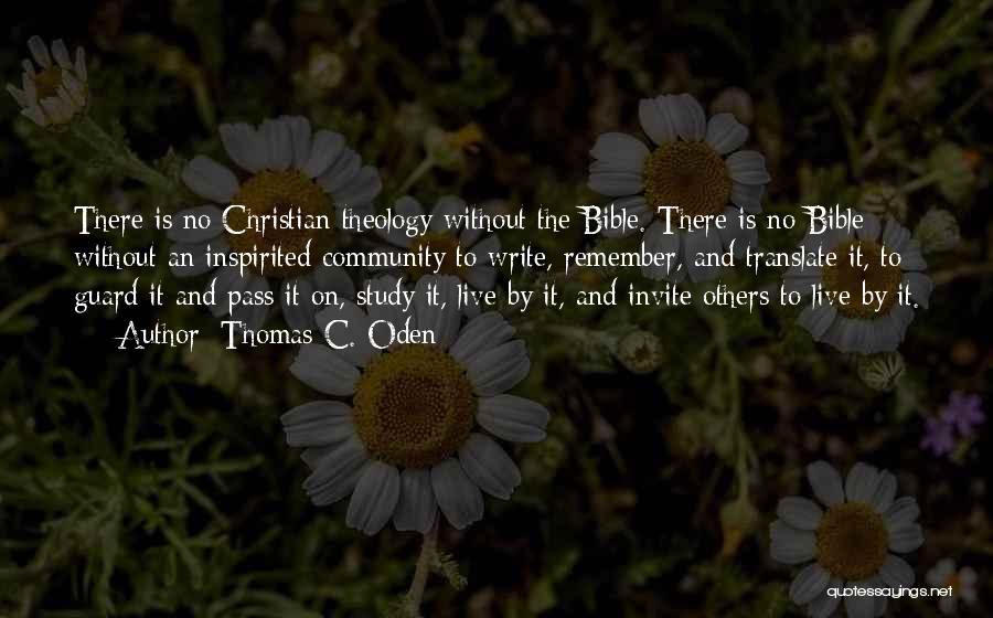 Thomas C. Oden Quotes: There Is No Christian Theology Without The Bible. There Is No Bible Without An Inspirited Community To Write, Remember, And