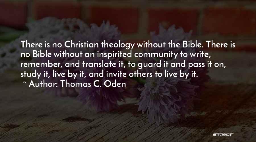 Thomas C. Oden Quotes: There Is No Christian Theology Without The Bible. There Is No Bible Without An Inspirited Community To Write, Remember, And