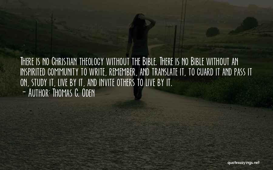 Thomas C. Oden Quotes: There Is No Christian Theology Without The Bible. There Is No Bible Without An Inspirited Community To Write, Remember, And