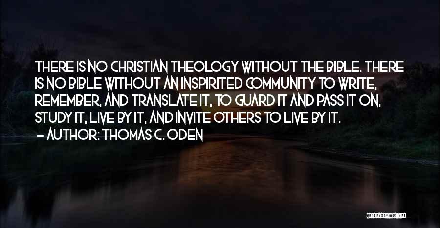 Thomas C. Oden Quotes: There Is No Christian Theology Without The Bible. There Is No Bible Without An Inspirited Community To Write, Remember, And