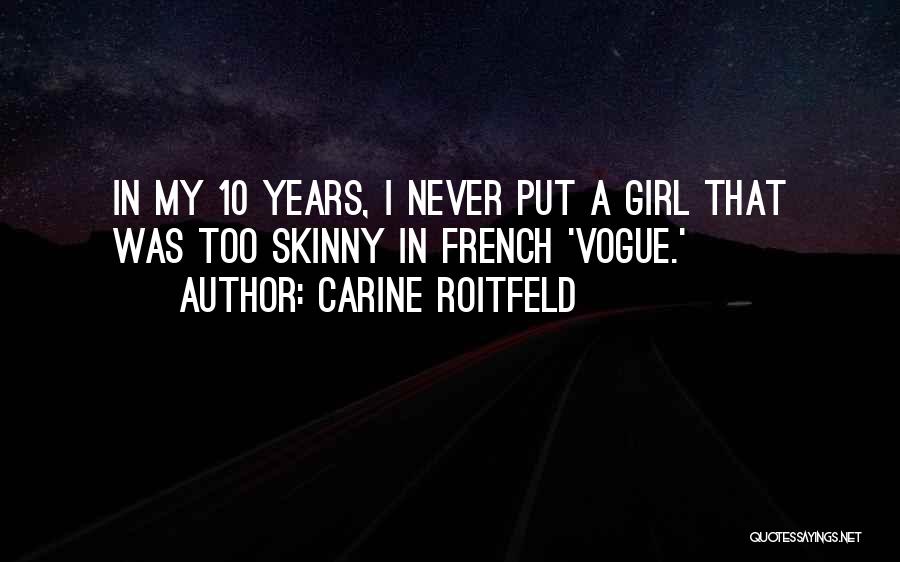 Carine Roitfeld Quotes: In My 10 Years, I Never Put A Girl That Was Too Skinny In French 'vogue.'
