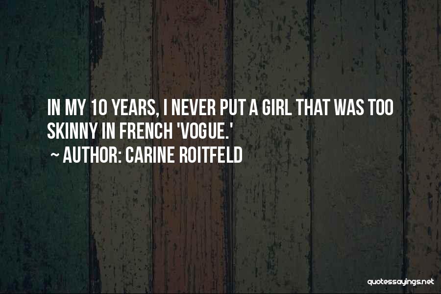 Carine Roitfeld Quotes: In My 10 Years, I Never Put A Girl That Was Too Skinny In French 'vogue.'