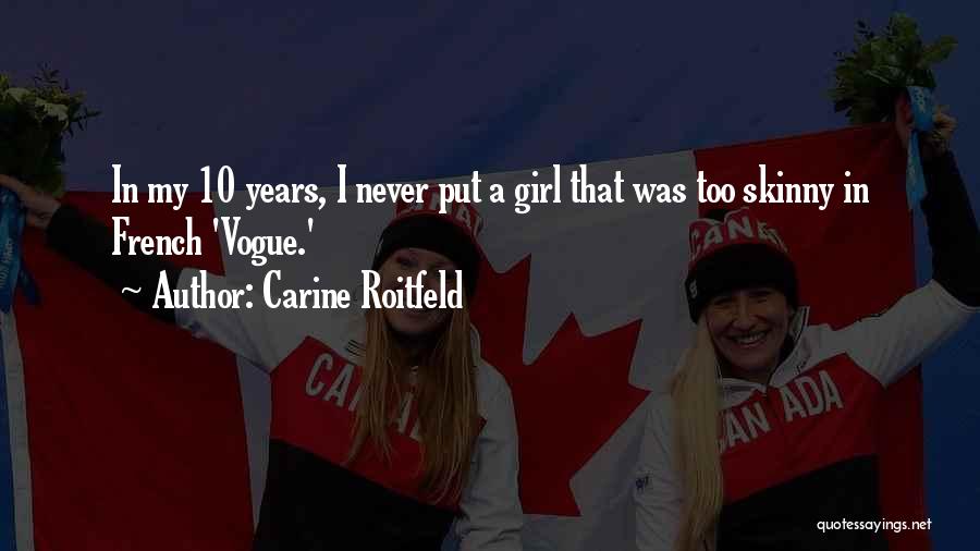 Carine Roitfeld Quotes: In My 10 Years, I Never Put A Girl That Was Too Skinny In French 'vogue.'