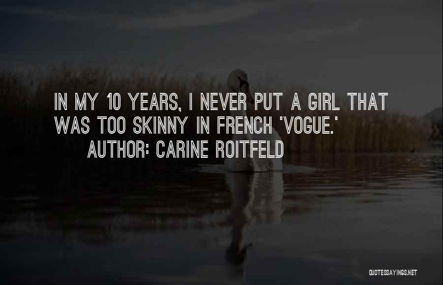 Carine Roitfeld Quotes: In My 10 Years, I Never Put A Girl That Was Too Skinny In French 'vogue.'