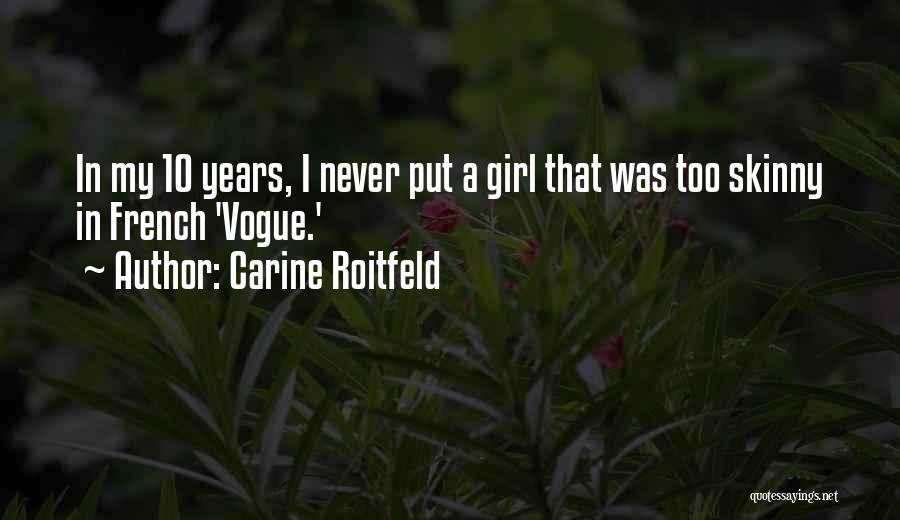 Carine Roitfeld Quotes: In My 10 Years, I Never Put A Girl That Was Too Skinny In French 'vogue.'