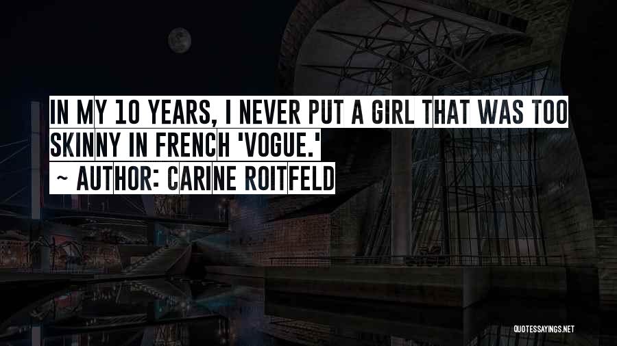 Carine Roitfeld Quotes: In My 10 Years, I Never Put A Girl That Was Too Skinny In French 'vogue.'
