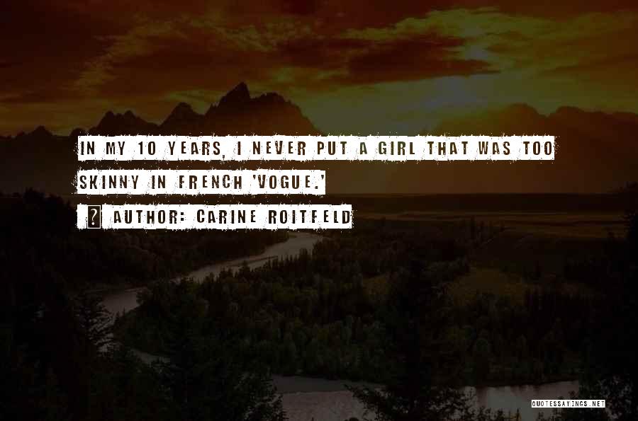 Carine Roitfeld Quotes: In My 10 Years, I Never Put A Girl That Was Too Skinny In French 'vogue.'