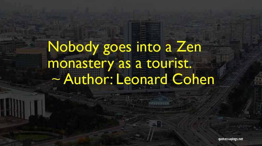 Leonard Cohen Quotes: Nobody Goes Into A Zen Monastery As A Tourist.