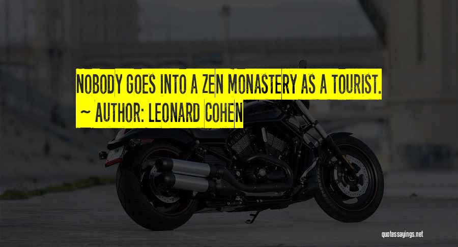 Leonard Cohen Quotes: Nobody Goes Into A Zen Monastery As A Tourist.