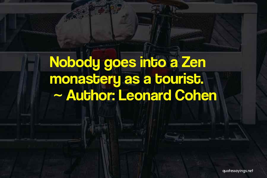 Leonard Cohen Quotes: Nobody Goes Into A Zen Monastery As A Tourist.
