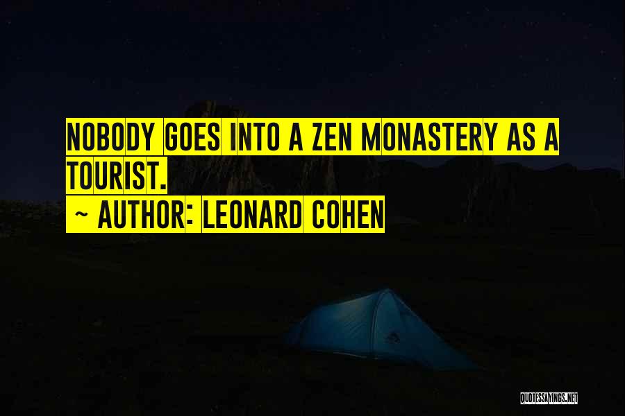 Leonard Cohen Quotes: Nobody Goes Into A Zen Monastery As A Tourist.