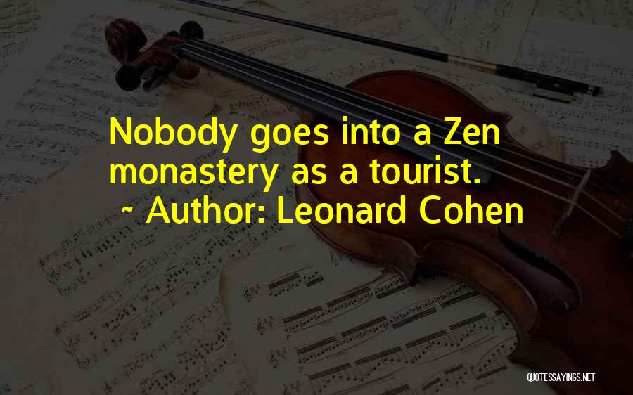 Leonard Cohen Quotes: Nobody Goes Into A Zen Monastery As A Tourist.