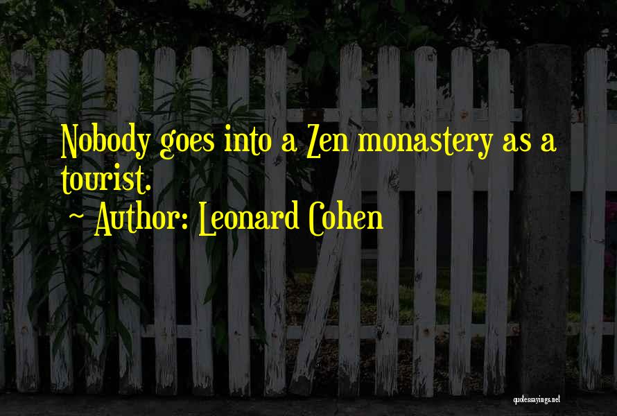 Leonard Cohen Quotes: Nobody Goes Into A Zen Monastery As A Tourist.