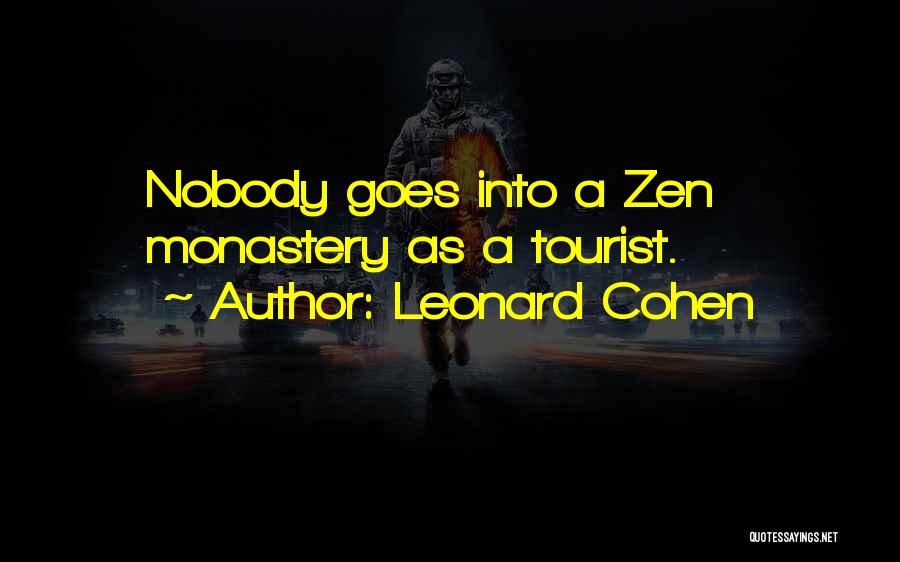 Leonard Cohen Quotes: Nobody Goes Into A Zen Monastery As A Tourist.