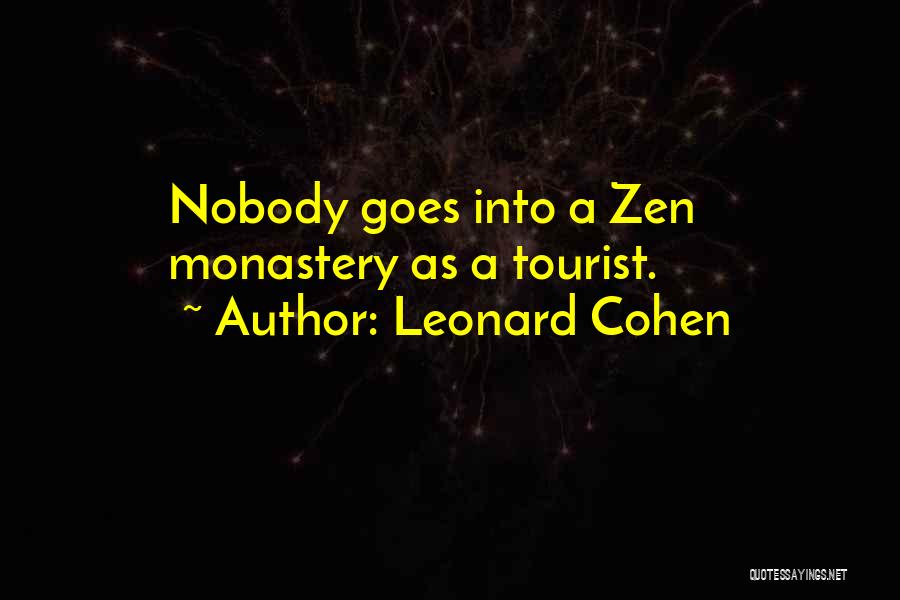 Leonard Cohen Quotes: Nobody Goes Into A Zen Monastery As A Tourist.