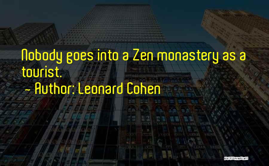 Leonard Cohen Quotes: Nobody Goes Into A Zen Monastery As A Tourist.