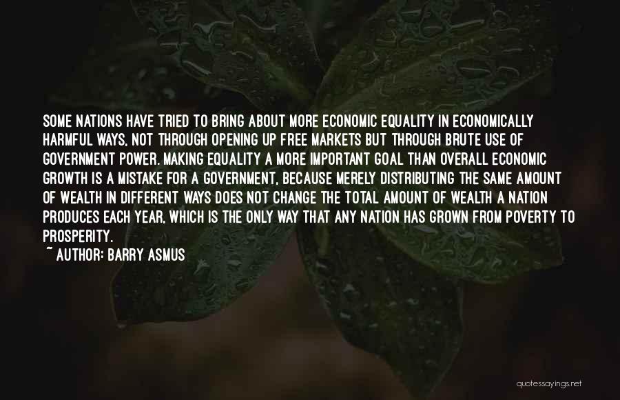 Barry Asmus Quotes: Some Nations Have Tried To Bring About More Economic Equality In Economically Harmful Ways, Not Through Opening Up Free Markets