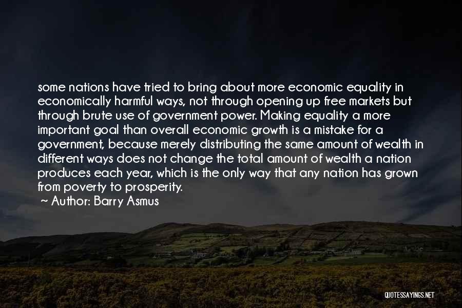 Barry Asmus Quotes: Some Nations Have Tried To Bring About More Economic Equality In Economically Harmful Ways, Not Through Opening Up Free Markets