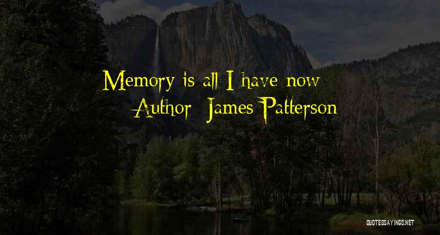 James Patterson Quotes: Memory Is All I Have Now