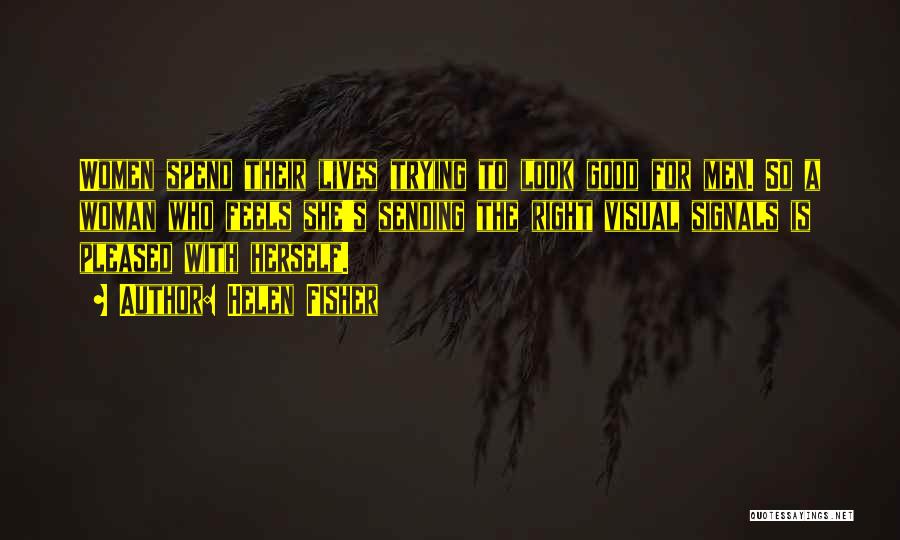 Helen Fisher Quotes: Women Spend Their Lives Trying To Look Good For Men. So A Woman Who Feels She's Sending The Right Visual