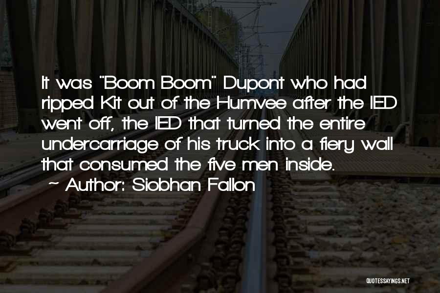 Siobhan Fallon Quotes: It Was Boom Boom Dupont Who Had Ripped Kit Out Of The Humvee After The Ied Went Off, The Ied