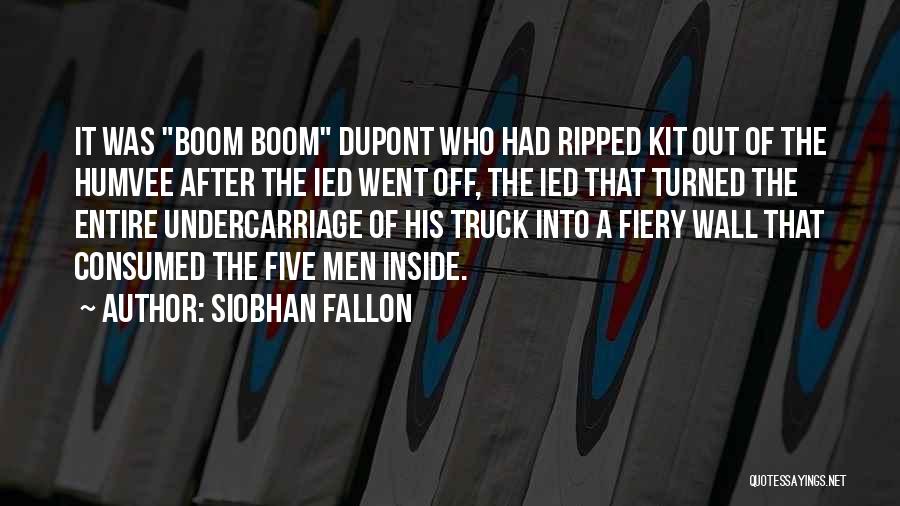 Siobhan Fallon Quotes: It Was Boom Boom Dupont Who Had Ripped Kit Out Of The Humvee After The Ied Went Off, The Ied