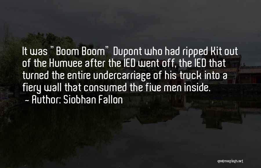 Siobhan Fallon Quotes: It Was Boom Boom Dupont Who Had Ripped Kit Out Of The Humvee After The Ied Went Off, The Ied