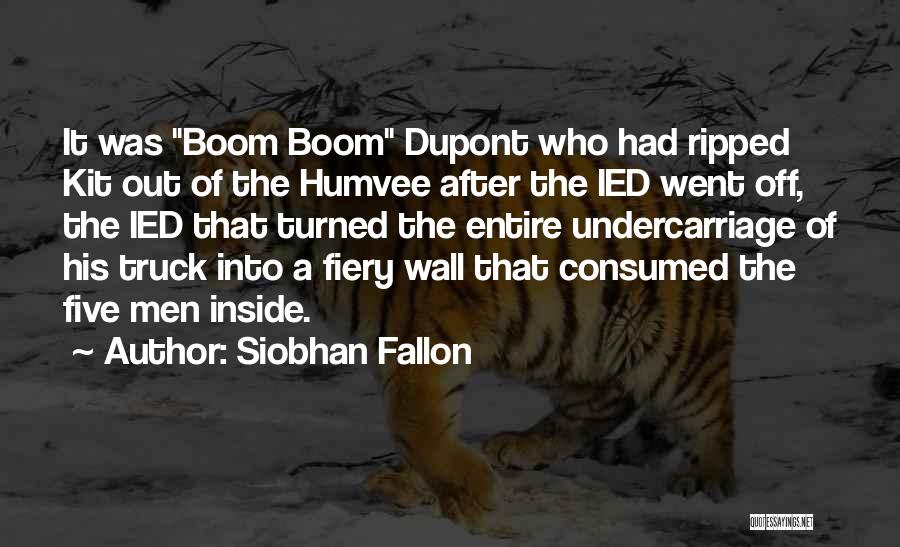 Siobhan Fallon Quotes: It Was Boom Boom Dupont Who Had Ripped Kit Out Of The Humvee After The Ied Went Off, The Ied