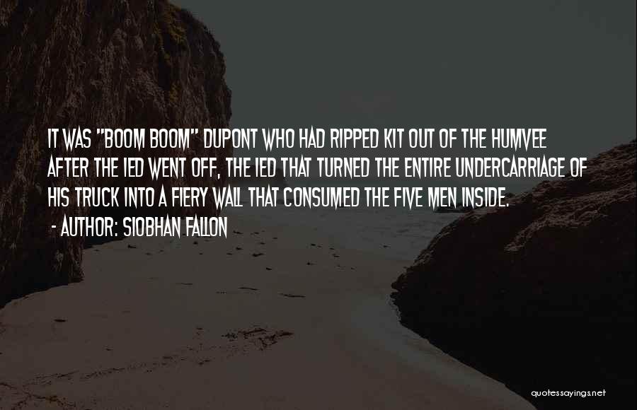 Siobhan Fallon Quotes: It Was Boom Boom Dupont Who Had Ripped Kit Out Of The Humvee After The Ied Went Off, The Ied