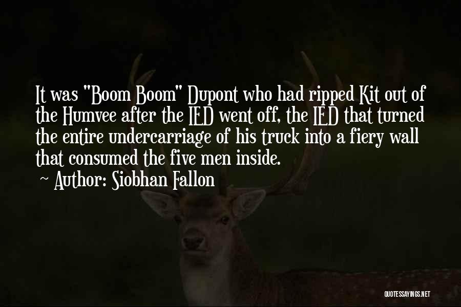 Siobhan Fallon Quotes: It Was Boom Boom Dupont Who Had Ripped Kit Out Of The Humvee After The Ied Went Off, The Ied