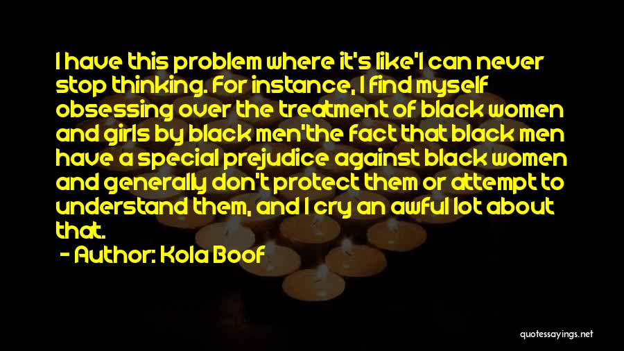 Kola Boof Quotes: I Have This Problem Where It's Like'i Can Never Stop Thinking. For Instance, I Find Myself Obsessing Over The Treatment