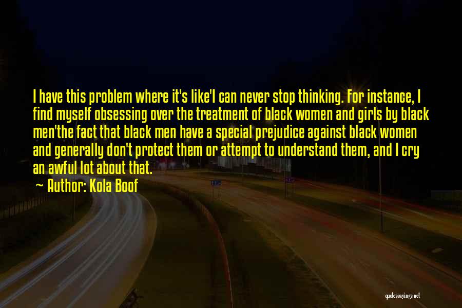 Kola Boof Quotes: I Have This Problem Where It's Like'i Can Never Stop Thinking. For Instance, I Find Myself Obsessing Over The Treatment