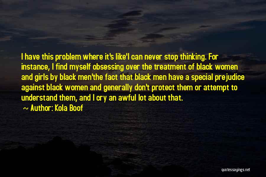 Kola Boof Quotes: I Have This Problem Where It's Like'i Can Never Stop Thinking. For Instance, I Find Myself Obsessing Over The Treatment