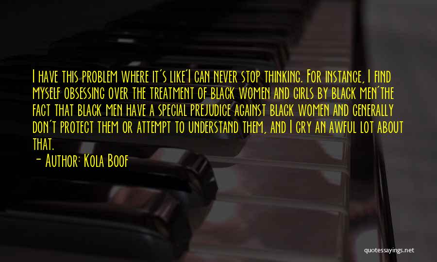 Kola Boof Quotes: I Have This Problem Where It's Like'i Can Never Stop Thinking. For Instance, I Find Myself Obsessing Over The Treatment