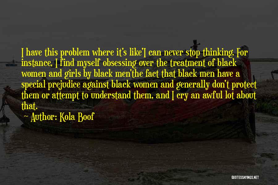 Kola Boof Quotes: I Have This Problem Where It's Like'i Can Never Stop Thinking. For Instance, I Find Myself Obsessing Over The Treatment
