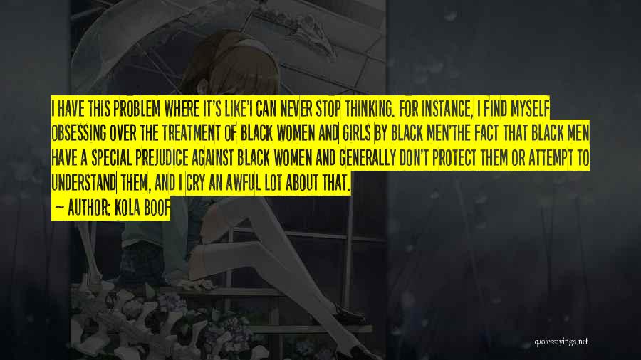 Kola Boof Quotes: I Have This Problem Where It's Like'i Can Never Stop Thinking. For Instance, I Find Myself Obsessing Over The Treatment