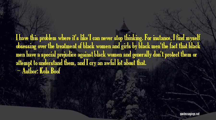 Kola Boof Quotes: I Have This Problem Where It's Like'i Can Never Stop Thinking. For Instance, I Find Myself Obsessing Over The Treatment