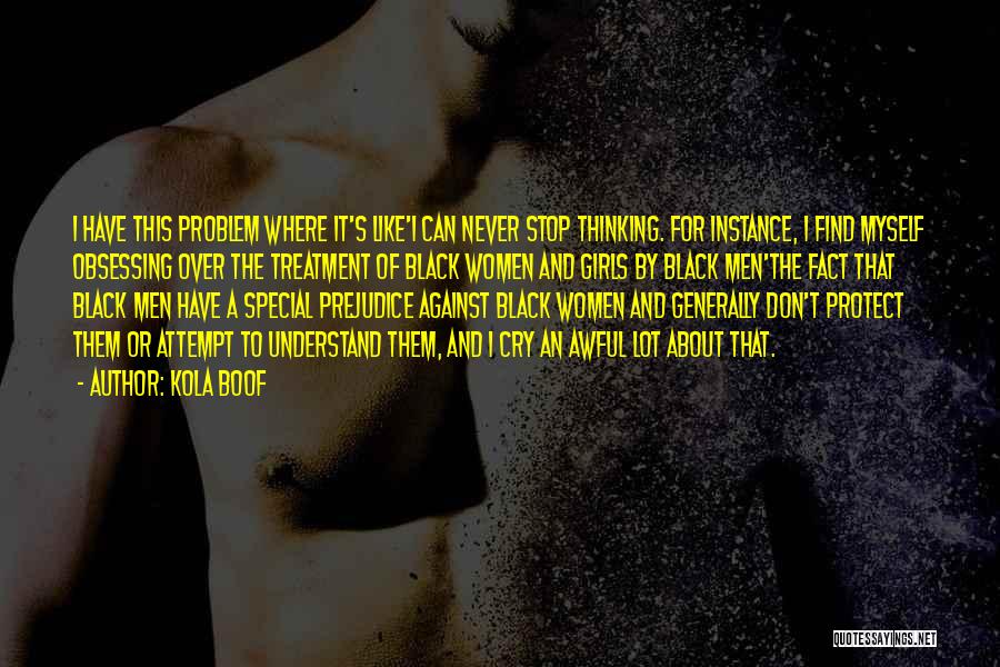 Kola Boof Quotes: I Have This Problem Where It's Like'i Can Never Stop Thinking. For Instance, I Find Myself Obsessing Over The Treatment
