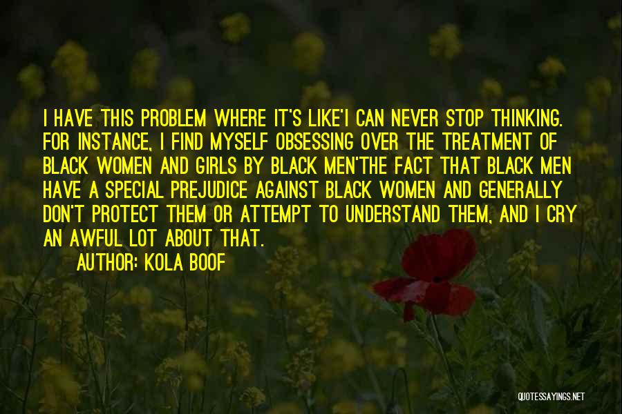 Kola Boof Quotes: I Have This Problem Where It's Like'i Can Never Stop Thinking. For Instance, I Find Myself Obsessing Over The Treatment