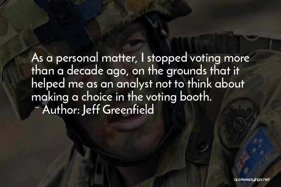 Jeff Greenfield Quotes: As A Personal Matter, I Stopped Voting More Than A Decade Ago, On The Grounds That It Helped Me As