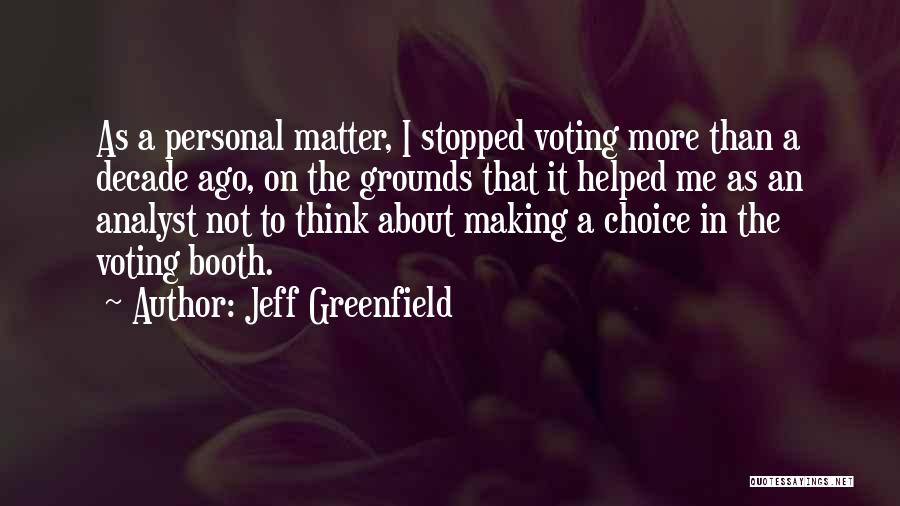 Jeff Greenfield Quotes: As A Personal Matter, I Stopped Voting More Than A Decade Ago, On The Grounds That It Helped Me As