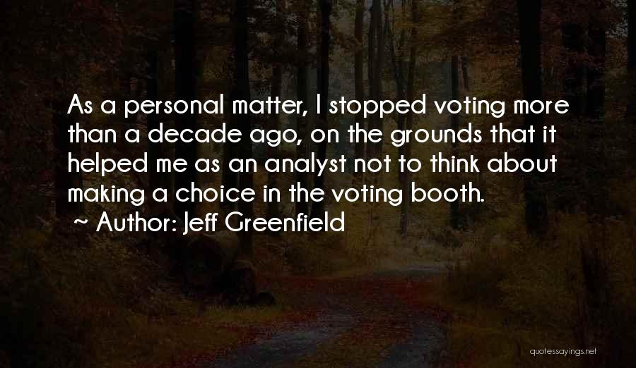 Jeff Greenfield Quotes: As A Personal Matter, I Stopped Voting More Than A Decade Ago, On The Grounds That It Helped Me As