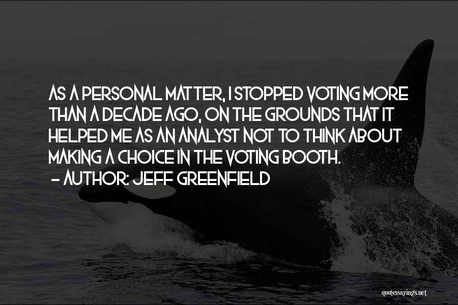 Jeff Greenfield Quotes: As A Personal Matter, I Stopped Voting More Than A Decade Ago, On The Grounds That It Helped Me As