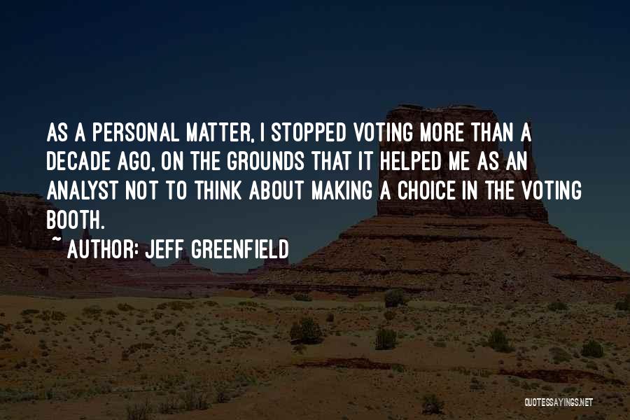 Jeff Greenfield Quotes: As A Personal Matter, I Stopped Voting More Than A Decade Ago, On The Grounds That It Helped Me As