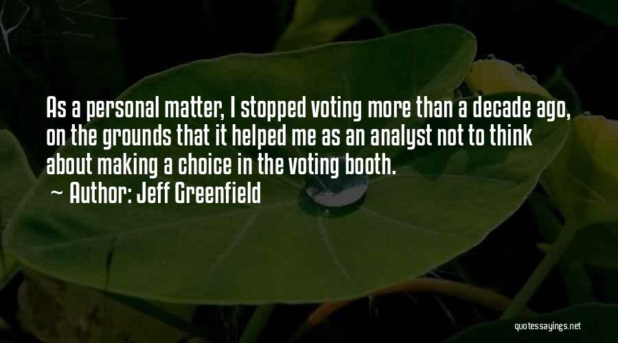 Jeff Greenfield Quotes: As A Personal Matter, I Stopped Voting More Than A Decade Ago, On The Grounds That It Helped Me As