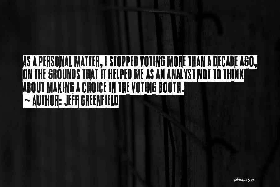 Jeff Greenfield Quotes: As A Personal Matter, I Stopped Voting More Than A Decade Ago, On The Grounds That It Helped Me As