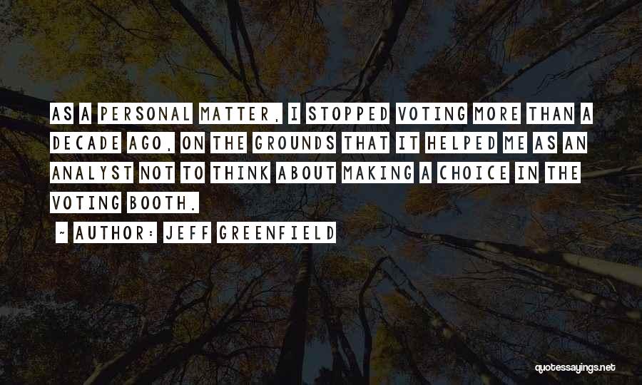 Jeff Greenfield Quotes: As A Personal Matter, I Stopped Voting More Than A Decade Ago, On The Grounds That It Helped Me As